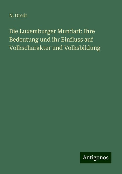 N. Gredt: Die Luxemburger Mundart: Ihre Bedeutung und ihr Einfluss auf Volkscharakter und Volksbildung, Buch