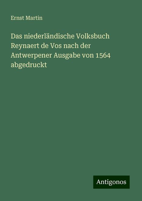 Ernst Martin: Das niederländische Volksbuch Reynaert de Vos nach der Antwerpener Ausgabe von 1564 abgedruckt, Buch