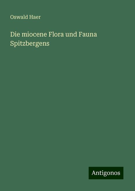 Oswald Haer: Die miocene Flora und Fauna Spitzbergens, Buch