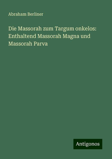 Abraham Berliner: Die Massorah zum Targum onkelos: Enthaltend Massorah Magna und Massorah Parva, Buch