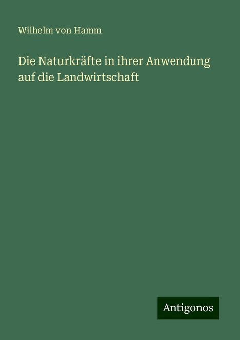 Wilhelm Von Hamm: Die Naturkräfte in ihrer Anwendung auf die Landwirtschaft, Buch