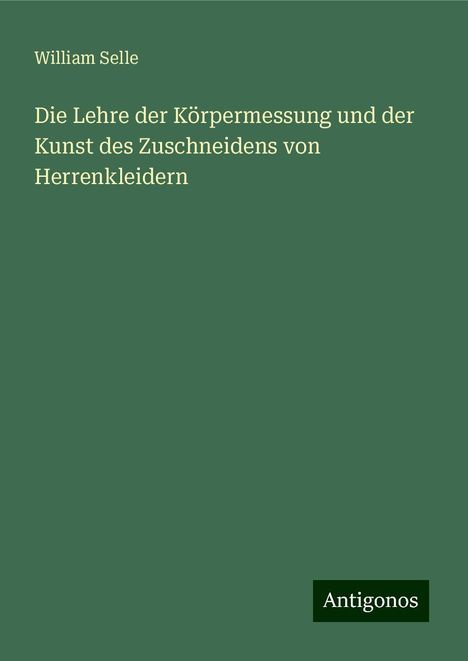 William Selle: Die Lehre der Körpermessung und der Kunst des Zuschneidens von Herrenkleidern, Buch