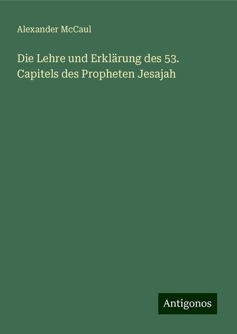 Alexander Mccaul: Die Lehre und Erklärung des 53. Capitels des Propheten Jesajah, Buch