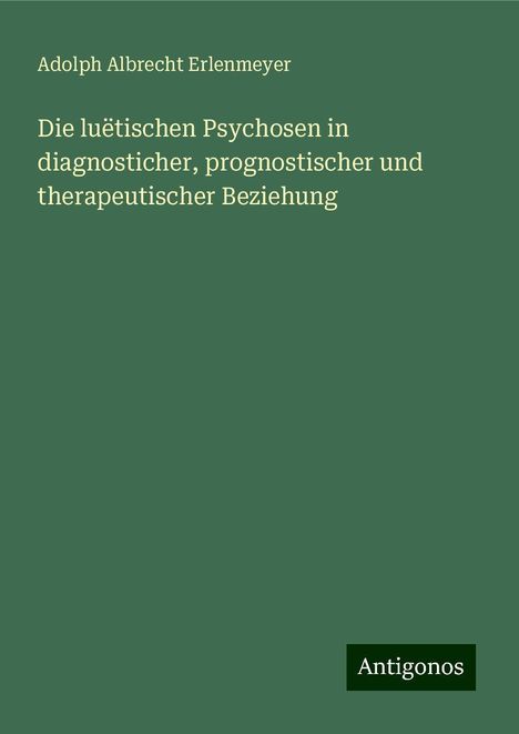 Adolph Albrecht Erlenmeyer: Die luëtischen Psychosen in diagnosticher, prognostischer und therapeutischer Beziehung, Buch