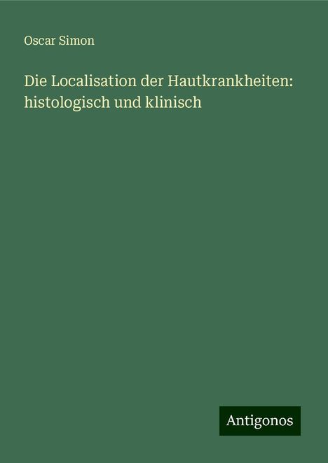 Oscar Simon: Die Localisation der Hautkrankheiten: histologisch und klinisch, Buch