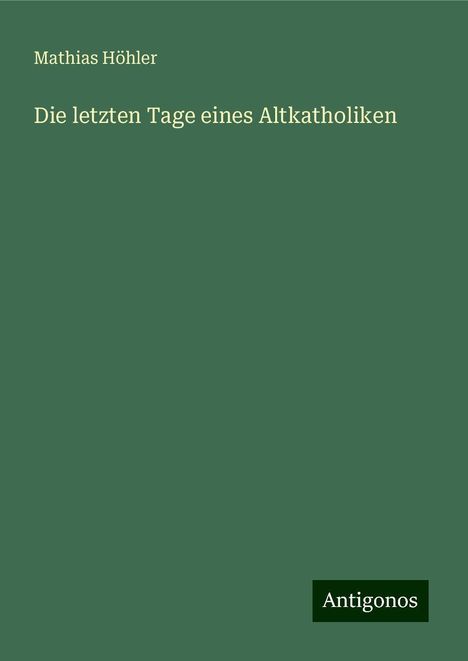 Mathias Höhler: Die letzten Tage eines Altkatholiken, Buch