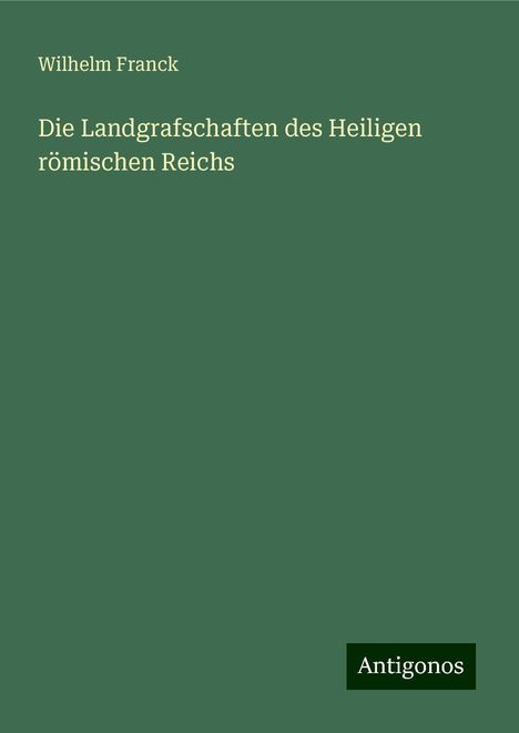 Wilhelm Franck: Die Landgrafschaften des Heiligen römischen Reichs, Buch