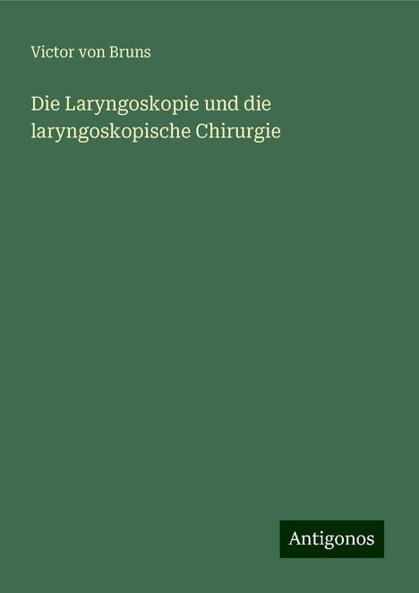 Victor Von Bruns: Die Laryngoskopie und die laryngoskopische Chirurgie, Buch