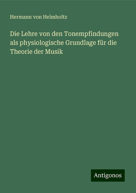 Hermann Von Helmholtz: Die Lehre von den Tonempfindungen als physiologische Grundlage für die Theorie der Musik, Buch