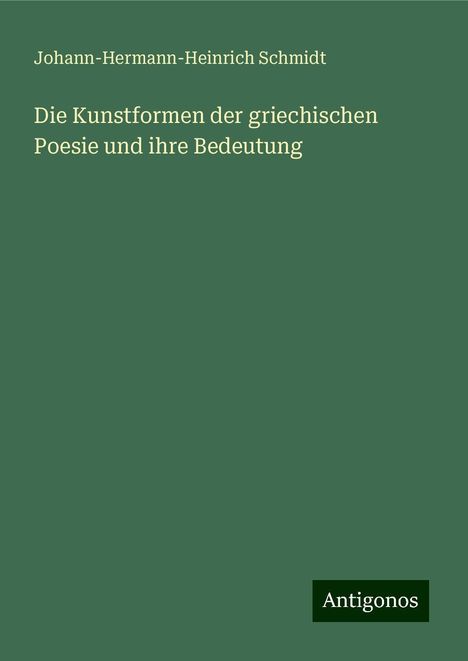 Johann-Hermann-Heinrich Schmidt: Die Kunstformen der griechischen Poesie und ihre Bedeutung, Buch