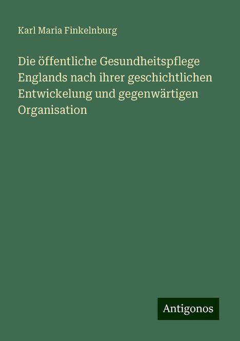 Karl Maria Finkelnburg: Die öffentliche Gesundheitspflege Englands nach ihrer geschichtlichen Entwickelung und gegenwärtigen Organisation, Buch