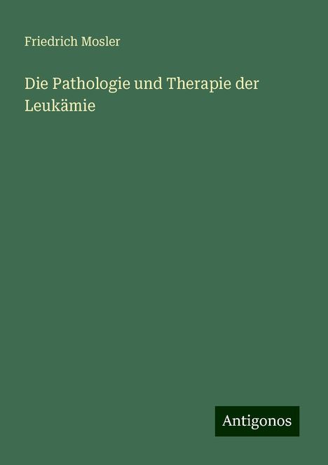 Friedrich Mosler: Die Pathologie und Therapie der Leukämie, Buch