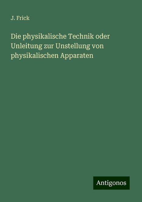 J. Frick: Die physikalische Technik oder Unleitung zur Unstellung von physikalischen Apparaten, Buch