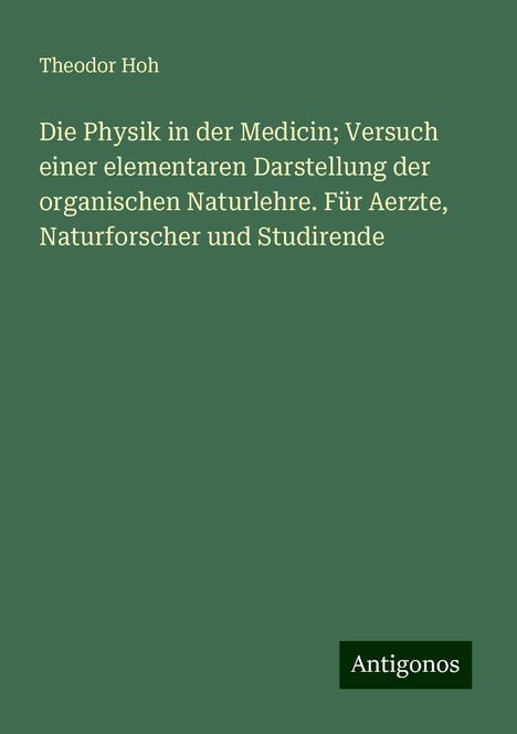 Theodor Hoh: Die Physik in der Medicin; Versuch einer elementaren Darstellung der organischen Naturlehre. Für Aerzte, Naturforscher und Studirende, Buch