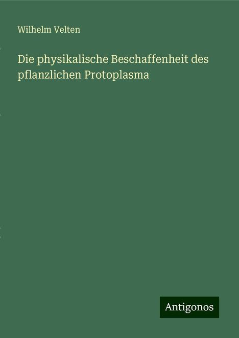 Wilhelm Velten: Die physikalische Beschaffenheit des pflanzlichen Protoplasma, Buch