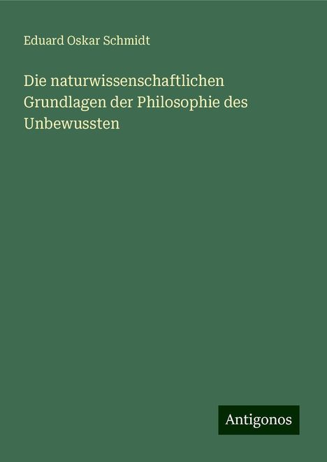 Eduard Oskar Schmidt: Die naturwissenschaftlichen Grundlagen der Philosophie des Unbewussten, Buch