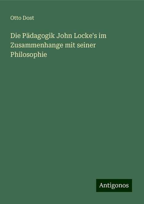 Otto Dost: Die Pädagogik John Locke's im Zusammenhange mit seiner Philosophie, Buch