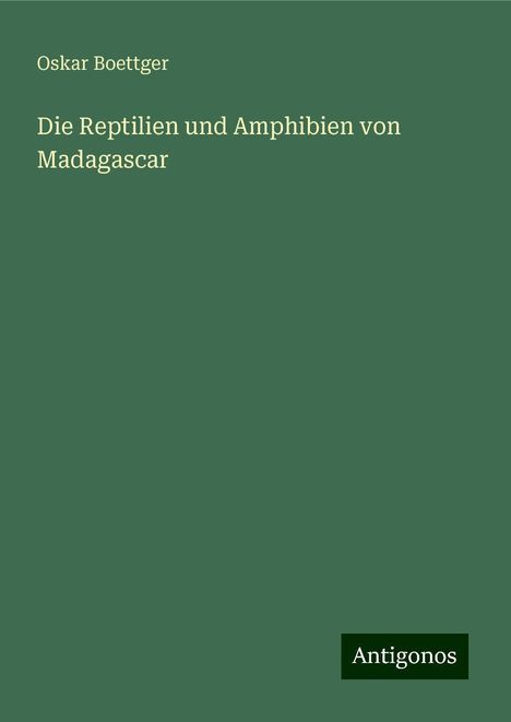 Oskar Boettger: Die Reptilien und Amphibien von Madagascar, Buch