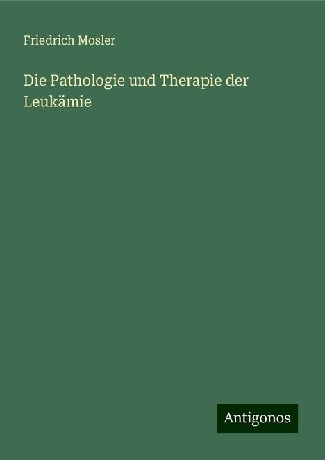 Friedrich Mosler: Die Pathologie und Therapie der Leukämie, Buch