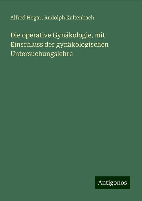 Alfred Hegar: Die operative Gynäkologie, mit Einschluss der gynäkologischen Untersuchungslehre, Buch