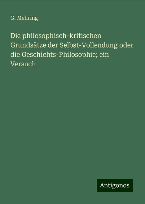 G. Mehring: Die philosophisch-kritischen Grundsätze der Selbst-Vollendung oder die Geschichts-Philosophie; ein Versuch, Buch