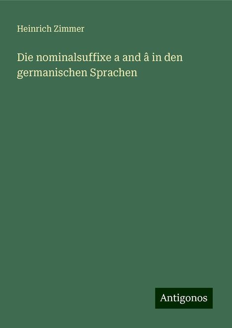 Heinrich Zimmer: Die nominalsuffixe a and â in den germanischen Sprachen, Buch