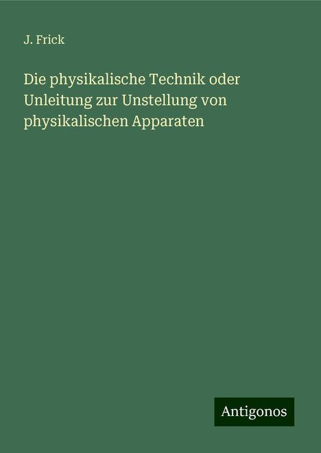 J. Frick: Die physikalische Technik oder Unleitung zur Unstellung von physikalischen Apparaten, Buch