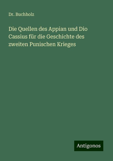 Buchholz: Die Quellen des Appian und Dio Cassius für die Geschichte des zweiten Punischen Krieges, Buch