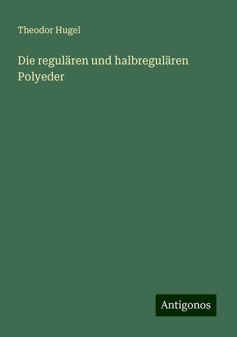 Theodor Hugel: Die regulären und halbregulären Polyeder, Buch