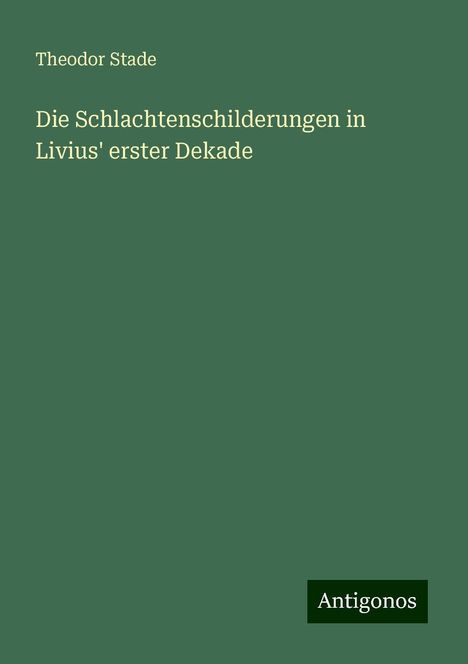 Theodor Stade: Die Schlachtenschilderungen in Livius' erster Dekade, Buch