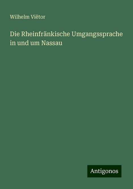 Wilhelm Viëtor: Die Rheinfränkische Umgangssprache in und um Nassau, Buch