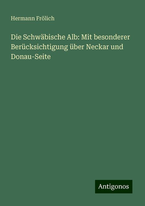 Hermann Frölich: Die Schwäbische Alb: Mit besonderer Berücksichtigung über Neckar und Donau-Seite, Buch