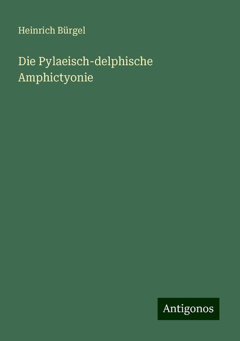 Heinrich Bürgel: Die Pylaeisch-delphische Amphictyonie, Buch