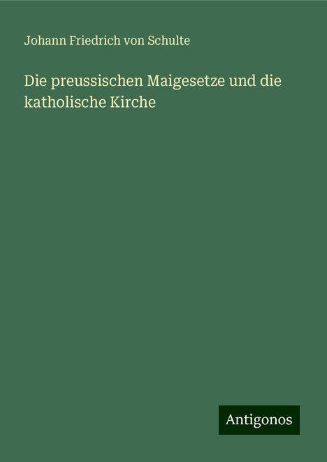 Johann Friedrich Von Schulte: Die preussischen Maigesetze und die katholische Kirche, Buch