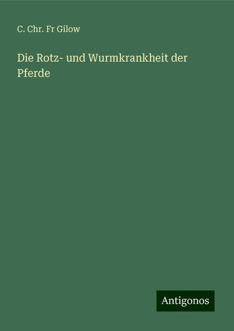 C. Chr. Fr Gilow: Die Rotz- und Wurmkrankheit der Pferde, Buch