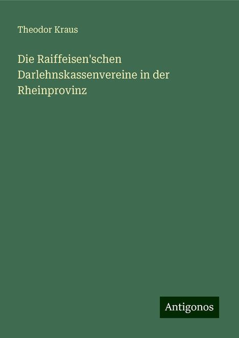 Theodor Kraus: Die Raiffeisen'schen Darlehnskassenvereine in der Rheinprovinz, Buch