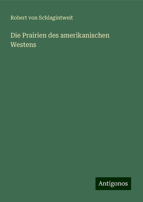 Robert Von Schlagintweit: Die Prairien des amerikanischen Westens, Buch