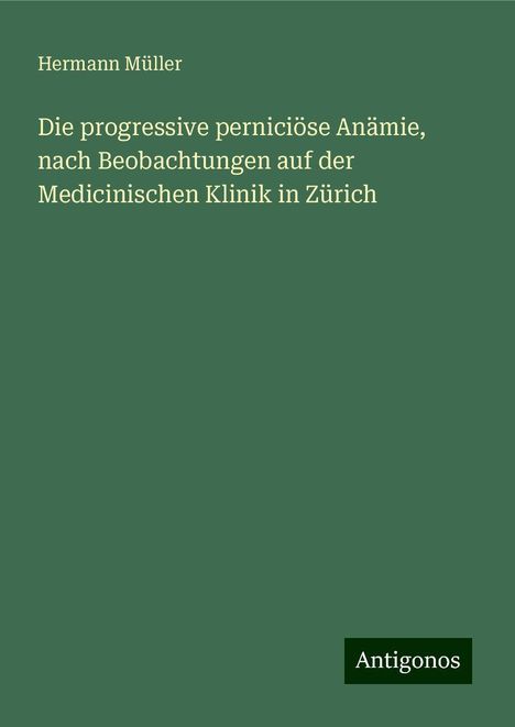 Hermann Müller: Die progressive perniciöse Anämie, nach Beobachtungen auf der Medicinischen Klinik in Zürich, Buch