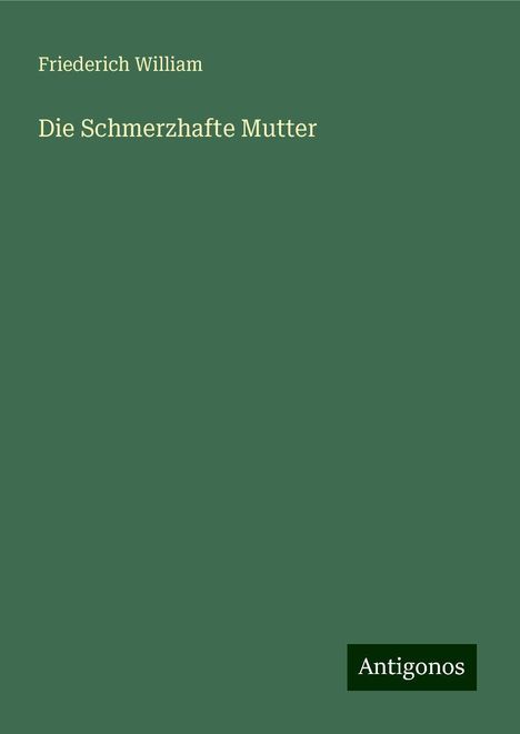 Friederich William: Die Schmerzhafte Mutter, Buch