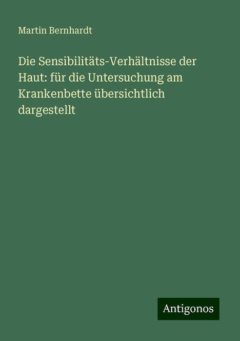 Martin Bernhardt: Die Sensibilitäts-Verhältnisse der Haut: für die Untersuchung am Krankenbette übersichtlich dargestellt, Buch