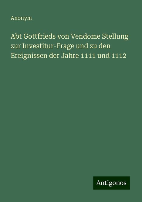 Anonym: Abt Gottfrieds von Vendome Stellung zur Investitur-Frage und zu den Ereignissen der Jahre 1111 und 1112, Buch