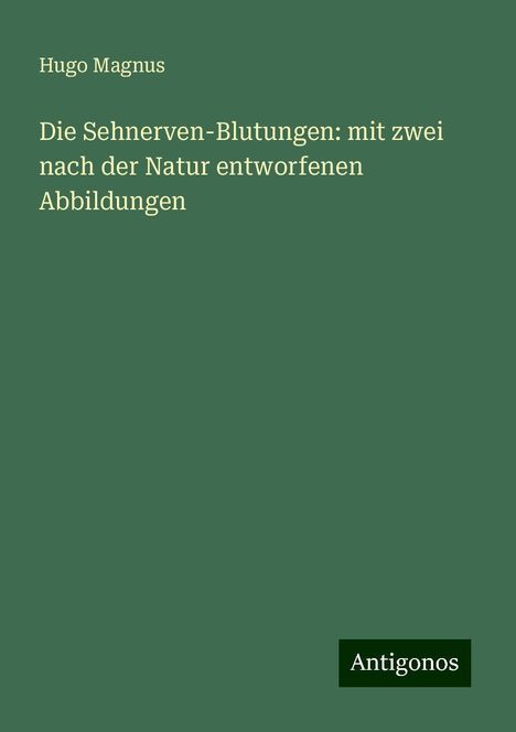 Hugo Magnus: Die Sehnerven-Blutungen: mit zwei nach der Natur entworfenen Abbildungen, Buch