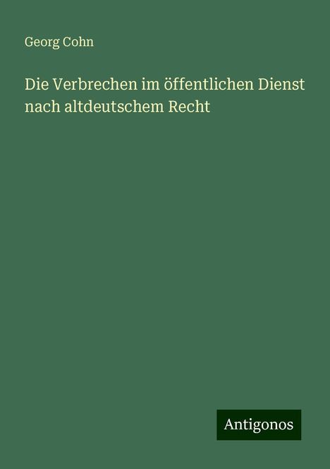 Georg Cohn: Die Verbrechen im öffentlichen Dienst nach altdeutschem Recht, Buch