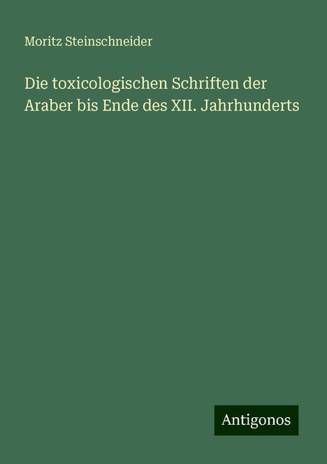 Moritz Steinschneider: Die toxicologischen Schriften der Araber bis Ende des XII. Jahrhunderts, Buch