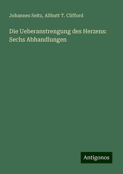 Johannes Seitz: Die Ueberanstrengung des Herzens: Sechs Abhandlungen, Buch