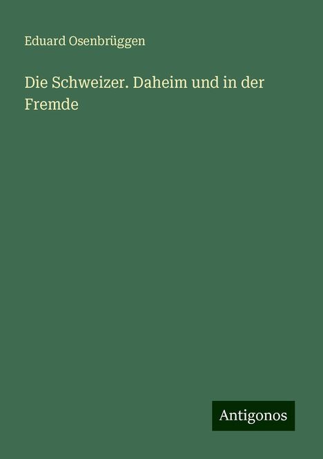 Eduard Osenbrüggen: Die Schweizer. Daheim und in der Fremde, Buch