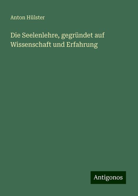 Anton Hülster: Die Seelenlehre, gegründet auf Wissenschaft und Erfahrung, Buch