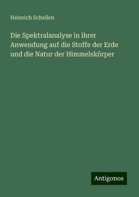 Heinrich Schellen: Die Spektralanalyse in ihrer Anwendung auf die Stoffe der Erde und die Natur der Himmelskörper, Buch