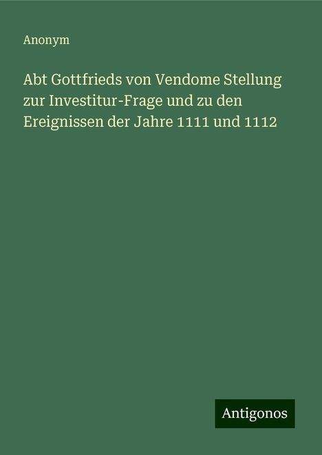 Anonym: Abt Gottfrieds von Vendome Stellung zur Investitur-Frage und zu den Ereignissen der Jahre 1111 und 1112, Buch