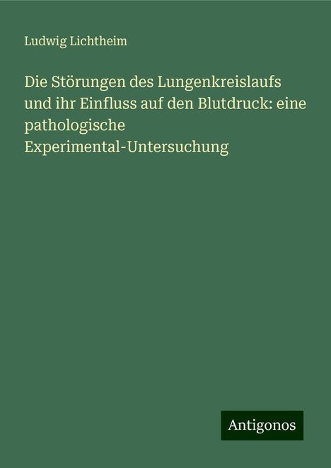 Ludwig Lichtheim: Die Störungen des Lungenkreislaufs und ihr Einfluss auf den Blutdruck: eine pathologische Experimental-Untersuchung, Buch